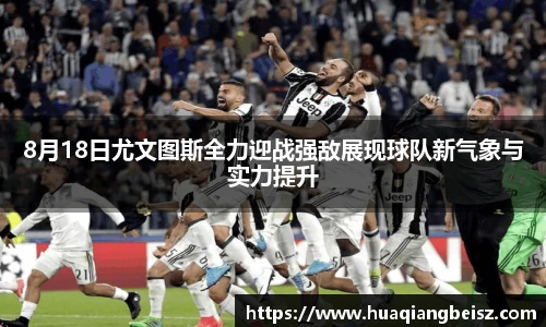 bsports必一·运动8月18日尤文图斯全力迎战强敌展现球队新气象与实力提升